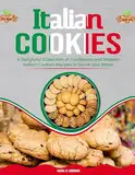 Italian Cookies : A Delightful Collection of Traditional and Modern Italian Cookies Recipes to Savor and Share (English Edition)