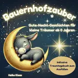 Bauernhofzauber - Gute-Nacht-Geschichten ab 0 Jahren: Ein zauberhaftes Vorlesebuch für Babys mit harmonischen Geschichten vom Bauernhof - mit ... Ausfüllen und Malvorlagen zu jeder Geschichte