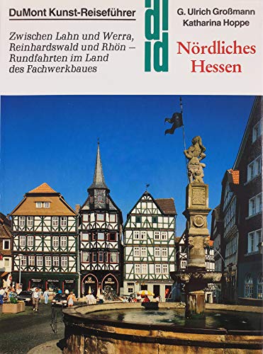Nördliches Hessen. Kunst - Reiseführer. Zwischen Lahn und Werra, Reinhardswald und Rhön - Rundfahrten im Land des Fachwerkbaues: Zwischen Lahn und ... Rhön - Rundfahrten im Land der Fachwerkhäuser