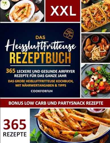 Das XXL Heissluftfritteuse Rezeptbuch: 365 leckere und gesunde Airfryer Rezepte für das ganze Jahr | Das große Heißluftfritteuse Kochbuch, mit ... – Inkl. Low Carb und Partysnack Gerichte