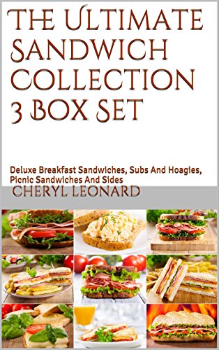 The Ultimate Sandwich Collection 3 Box Set: Deluxe Breakfast Sandwiches, Subs And Hoagies, Picnic Sandwiches And Sides (English Edition)