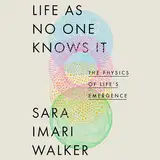 Life As No One Knows It: The Physics of Life's Emergence