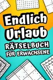 Endlich Urlaub - Rätselbuch für Erwachsene: Reise Rätsel Mix inkl. Wortsuchrätsel, Sudoku, Begriffe raten und vielem mehr