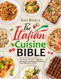 The Italian Cuisine Bible: Enjoy the Soul of Italy in Your Own Kitchen | Master the Best Traditional Recipes from North to Sicily (English Edition)