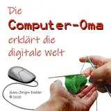 Computer-Oma: Die Computer-Oma erklärt die digitale Welt