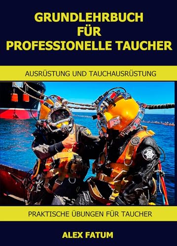 GRUNDLEHRBUCH FÜR PROFESSIONELLE TAUCHER: Komplettes Handbuch vom Anfänger zum Ausbilder (International Diver: Basic Manual)