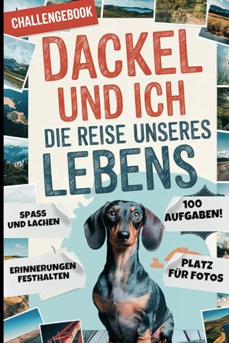 Dackel und ich – die Reise unseres Lebens: 100 gemeinsame Challenges und Fotoseiten für unvergessliche Erlebnisse