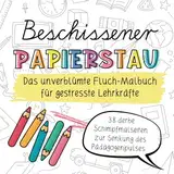 Beschissener Papierstau! Das unverblümte Fluchmalbuch für gestresste Lehrkräfte: Lustiges Schimpfwörter-Malbuch zur Entspannung und zum Stressabbau für Lehrerinnen und Lehrer. Das humorvolle Geschenk.