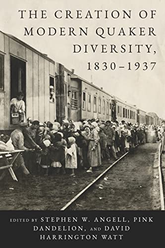 The Creation of Modern Quaker Diversity, 1830–1937 (New History of Quakerism)