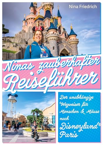 Ninas zauberhafter Reiseführer Disneyland® Paris: Der unabhängige Wegweiser für Menschen und Mäuse