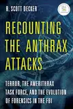 Recounting the Anthrax Attacks: Terror, the Amerithrax Task Force, and the Evolution of Forensics in the FBI