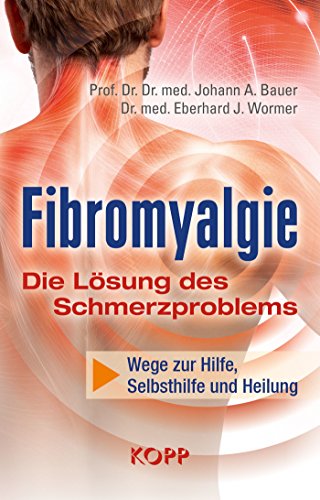 Fibromyalgie - Die Lösung des Schmerzproblems: Wege zu Hilfe, Selbsthilfe und Heilung