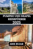 POMPEII UND NEAPEL REISEFÜHRER 2025: Entdecken Sie Touristenattraktionen im Herzen Italiens mit historischem Charme, Straßen und verborgenen Schätzen