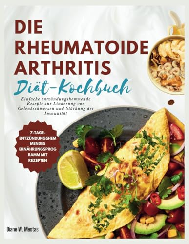 DIe Rheumatoide Arthritis Diät-Kochbuch: Einfache entzündungshemmende Rezepte zur Linderung von Gelenkschmerzen und Stärkung der Immunität