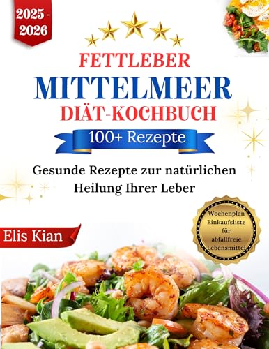 FETTLEBER MITTELMEER DIÄT-KOCHBUCH: Gesunde Rezepte zur natürlichen Heilung Ihrer Leber