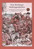 Neue Bamberger Medizingeschichten: Merk-Würdiges aus neun Jahrhunderten - Heilkunst in Stadt und Region