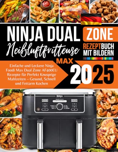 Ninja Foodi Max Dual Zone Heißluftfritteuse AF400EU Rezeptbuch 2025: Einfache und Leckere Rezepte für Perfekt Knusprige Mahlzeiten, Gesund, Schnell und Fettarm Kochen Mit Bildern