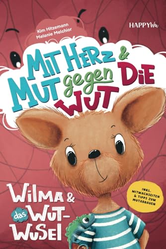 Wilma und das Wut-Wusel - Mit Herz und Mut gegen die Wut: Ein einfühlsames Kinderbuch für einen liebevollen Umgang mit Wut und starken Gefühlen - inkl. Mitmachseiten & Tipps zum Wutabbauen
