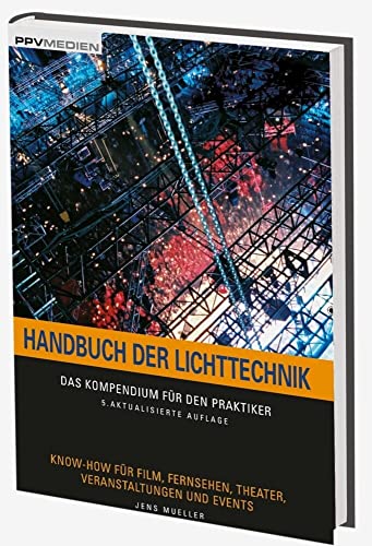 Handbuch der Lichttechnik: Das Kompendium für den Praktiker. Know-How für Film, Fernsehen, Theater, Veranstaltungen und Events