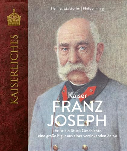 Kaiser Franz Joseph: Er ist ein Stück Geschichte, eine große Figur aus einer versinkenden Zeit