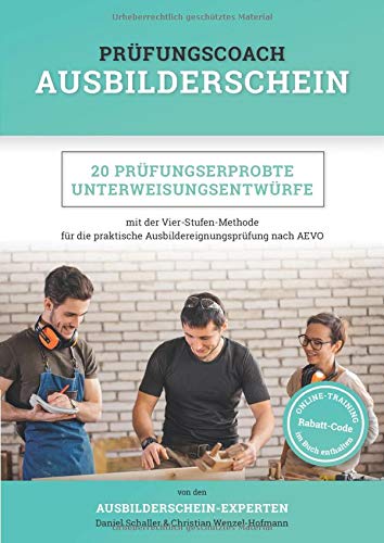 Prüfungscoach Ausbilderschein: 20 prüfungserprobte Unterweisungsentwürfe mit der Vier-Stufen-Methode für die praktische Ausbildereignungsprüfung nach AEVO