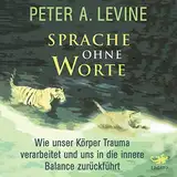 Sprache ohne Worte: Wie unser Körper Trauma verarbeitet und uns in die innere Balance zurückführt