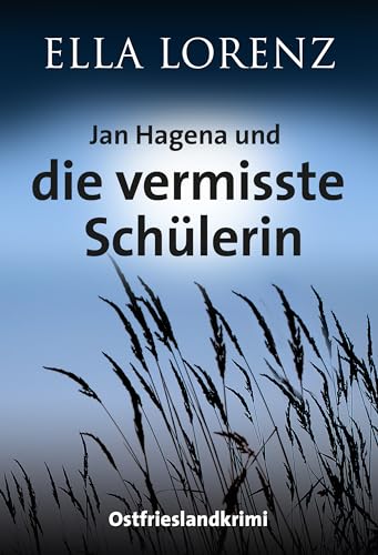 Jan Hagena und die vermisste Schülerin: Ostfrieslandkrimi (Ella Lorenz - Ostfrieslandkrimis 7)