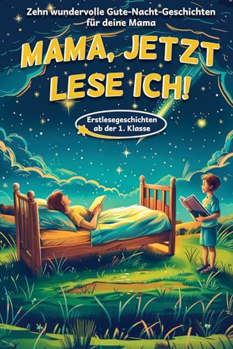 Mama, jetzt lese ich! Dein Kind liest dir die Gute-Nacht-Geschichten vor - Für Erstleser ab der 1. Klasse geeignet - mit Kapiteleinteilung