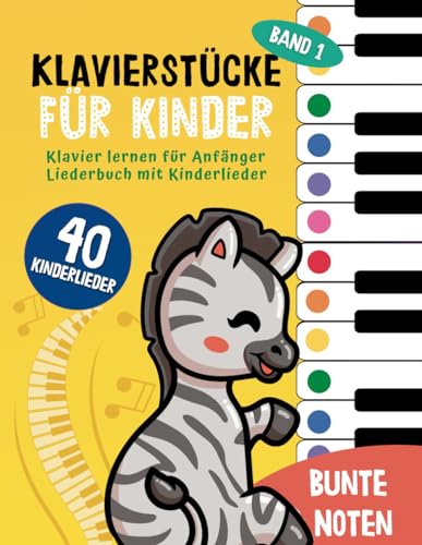 40 Klavierstücke für Kinder : Klavier lernen für Anfänger und Kinder: Liederbuch mit Kinderlieder, Bunten Noten, Lernhilfen und Notenschablone ( Band 1) (Bunte Noten Klavier, Band 1)