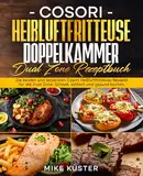 Cosori Heißluftfritteuse Doppelkammer Dual Zone Rezeptbuch: Die besten und leckersten Cosori Heißluftfritteuse-Rezepte für die Dual Zone. Schnell, einfach und gesund kochen.