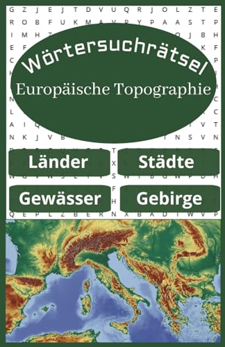 Wortsuchrätsel Europa: Wortsuchrätsel mit 450+ Begriffen aus der Europäischen Topographie (Länder,Gewässer,Städte und Gebirge). Spannender Zeitvertreib für Geographie Fans!