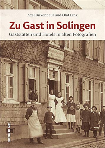 Zu Gast in Solingen. Gaststätten und Hotels in alten Fotografien, beeindruckende Bilder erinnern an ein wichtiges Kapitel der Stadtgeschichte (Sutton Archivbilder)