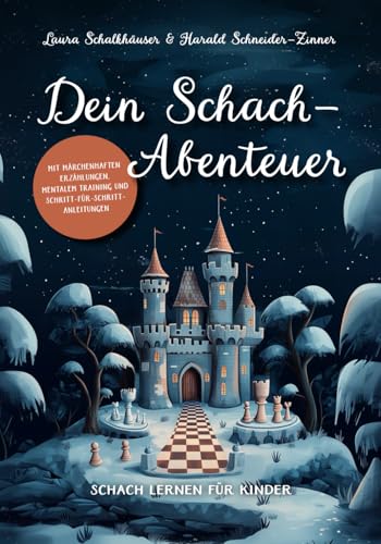 Dein Schach-Abenteuer – Schach lernen für Kinder mit märchenhaften Erzählungen, mentalem Training und Schritt-für-Schritt-Anleitungen