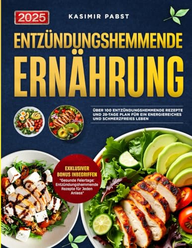 Entzündungshemmende Ernährung: Über 100 entzündungshemmende Rezepte und 28-Tage Plan für ein energiereiches und schmerzfreies Leben