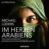 Im Herzen Arabiens: Stolz und Leidenschaft - Begegnung mit einer zerrissenen Kultur