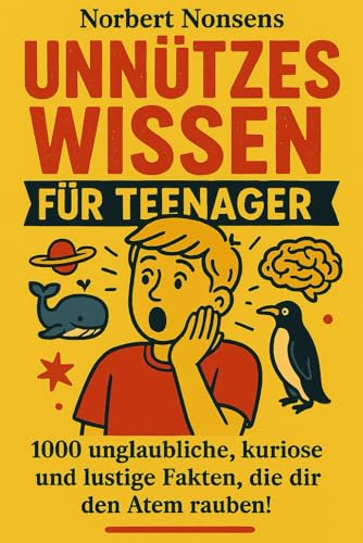 Unnützes Wissen für Teenager: 1000 unglaubliche, kuriose und lustige Fakten, die dir den Atem rauben!