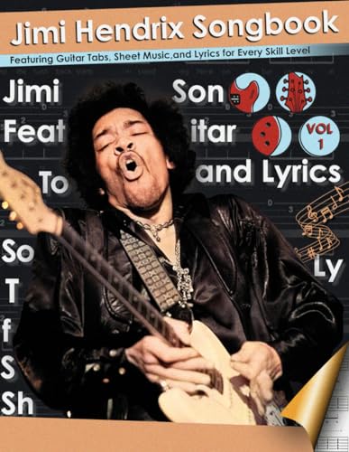 Jimi Hendrix Songbook Featuring Guitar Tabs, Sheet Music, and Lyrics for Every Skill Level: Master Every Note with the Definitive Guide to Hendrix's ... for Unleashing Your Inner Guitar Scales