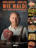 Grillbuch - Grillen wie Waldi. Das 4 Jahreszeiten Kochbuch. Mit köstlichen Rezepten für Gasgrill, Dutch Oven und Plancha. Inklusive Tipps und Videos vom Profi, zu jedem Grillgericht.