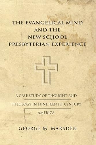 The Evangelical Mind and the New School Presbyterian Experience: A Case Study of Thought and Theology in Nineteenth-Century America (Yale Publications in American Studies)