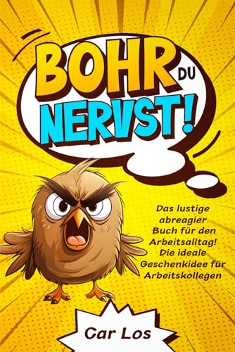 Bohr, du nervst! Das lustige abreagier Buch für den Arbeitsalltag! Die ideale Geschenkidee für Arbeitskollegen