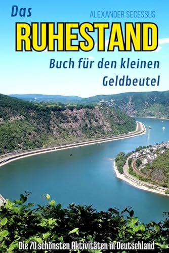 Das Ruhestand Buch für den kleinen Geldbeutel: Die 70 schönsten Aktivitäten in Deutschland. Der etwas andere Ratgeber für die Rente