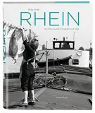 Rhein: Der Fluss in der Fotografie seit 1846. Die Geschichte des Rheins in historischen Bildern. Deutsche Geschichte von der Industrialisierung bis heute. Rhein-Bildband mit 480 Abbildungen