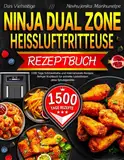 Das Vielseitige Ninja Dual Zone Heißluftfritteuse Rezeptbuch: 1500 Tage Schmackhafte und Internationale Rezepte, Airfryer Kochbuch für schnelle Leckerbissen ohne Schuldgefühle