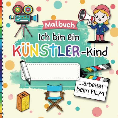 Malbuch: Ich bin ein Künstlerkind - Edition Film: Personalisierbares Ausmalbuch für Filmfans und Kinder ab 3 Jahre | Erstes Kritzelbuch mit Motiven vom Filmset zum kreativen Ausmalen