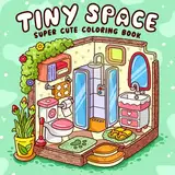 Tiny Space: Super Cute Coloring Book for Adults and Teens Easy and Simple Designs Featuring Comfy and Cozy Interiors for Relaxation