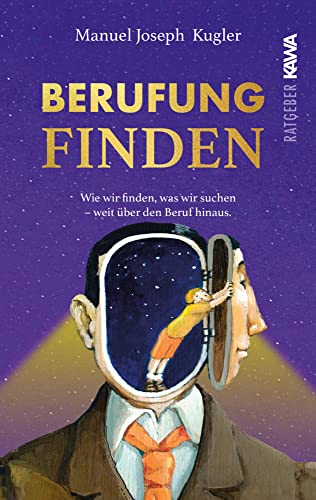 Berufung finden: Wie wir finden, was wir suchen - weit über den Beruf hinaus