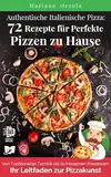 Authentische Italienische Pizza: 72 Rezepte für Perfekte Pizzen zu Hause: Von Traditioneller Technik bis zu Modernen Kreationen: Ihr Leitfaden zur Pizzakunst (Kulinarische Weltreise 2)