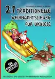 21 traditionelle Weihnachtslieder für Ukulele: Arrangiert und gesetzt von erfahrenen Musiklehrern