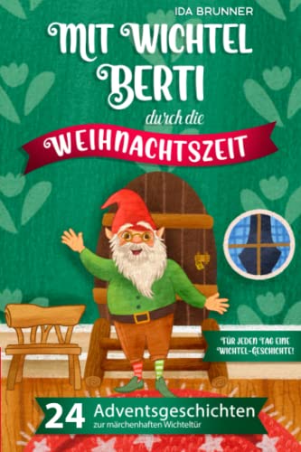 Mit Wichtel Berti durch die Weihnachtszeit: 24 Adventsgeschichten zur märchenhaften Wichteltür – Für jeden Tag eine Wichtel-Geschichte!