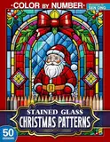 Christmas Patterns Stained Glass Color by Number: 50 Exquisite Festive Designs for Holiday Cheer